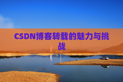 CSDN博客转载的魅力与挑战